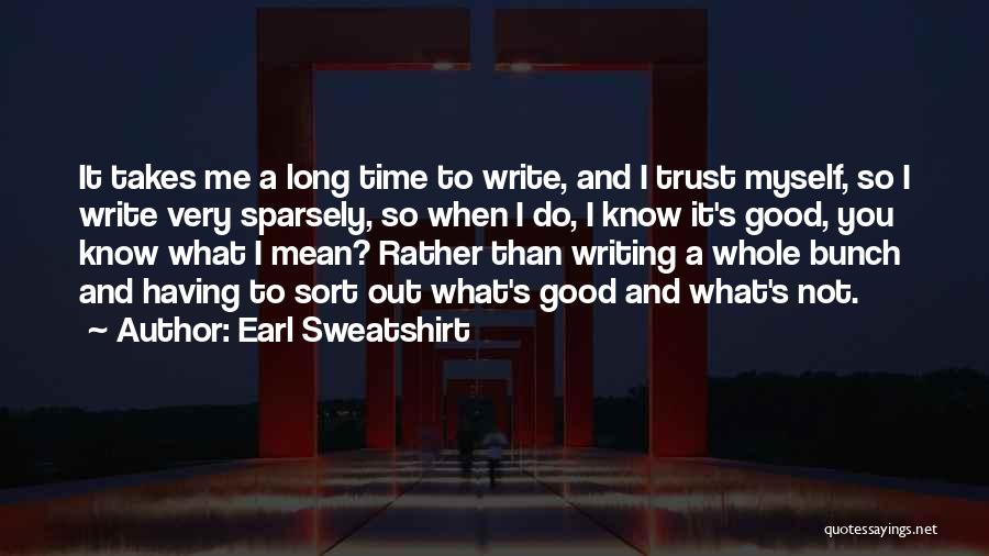 Earl Sweatshirt Quotes: It Takes Me A Long Time To Write, And I Trust Myself, So I Write Very Sparsely, So When I