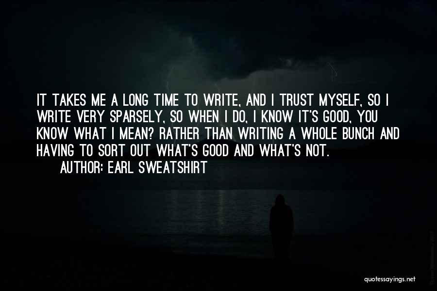 Earl Sweatshirt Quotes: It Takes Me A Long Time To Write, And I Trust Myself, So I Write Very Sparsely, So When I