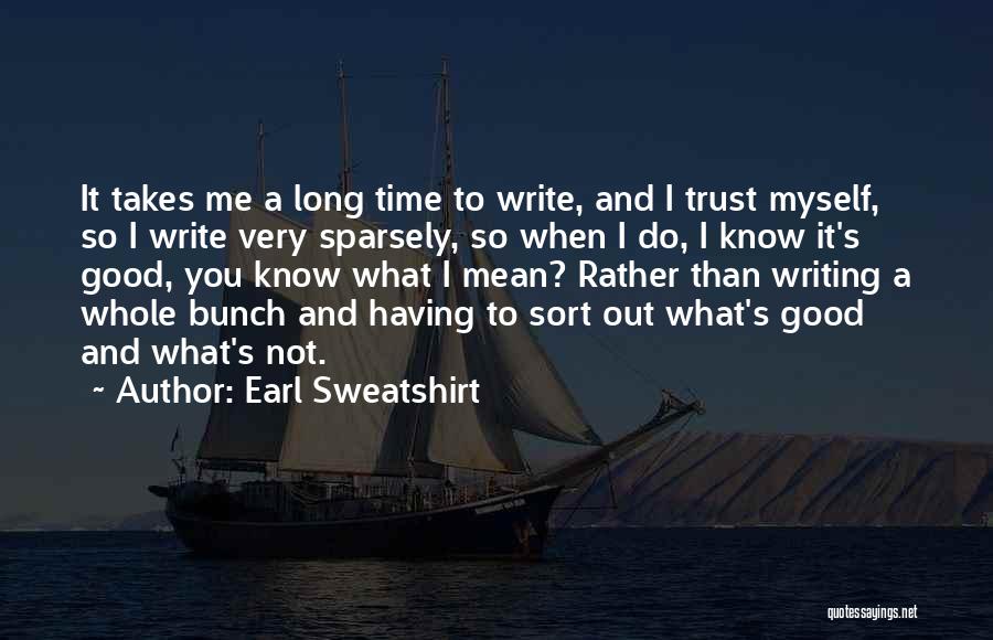 Earl Sweatshirt Quotes: It Takes Me A Long Time To Write, And I Trust Myself, So I Write Very Sparsely, So When I