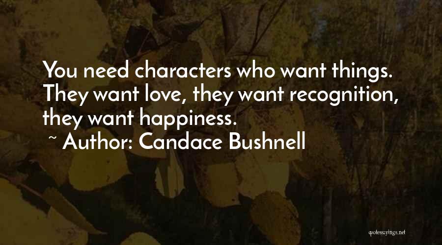 Candace Bushnell Quotes: You Need Characters Who Want Things. They Want Love, They Want Recognition, They Want Happiness.