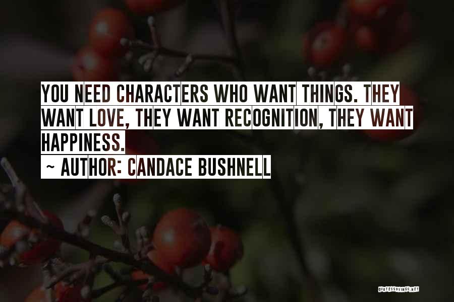 Candace Bushnell Quotes: You Need Characters Who Want Things. They Want Love, They Want Recognition, They Want Happiness.