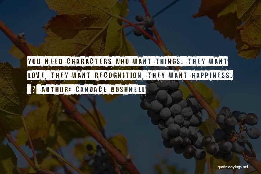 Candace Bushnell Quotes: You Need Characters Who Want Things. They Want Love, They Want Recognition, They Want Happiness.