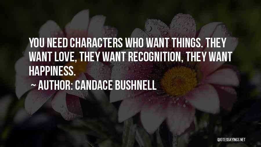 Candace Bushnell Quotes: You Need Characters Who Want Things. They Want Love, They Want Recognition, They Want Happiness.
