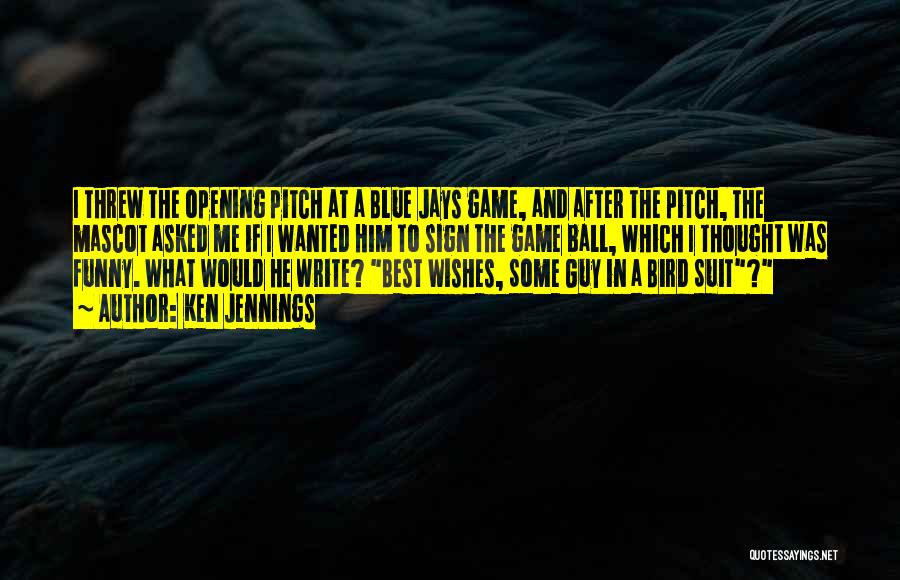 Ken Jennings Quotes: I Threw The Opening Pitch At A Blue Jays Game, And After The Pitch, The Mascot Asked Me If I
