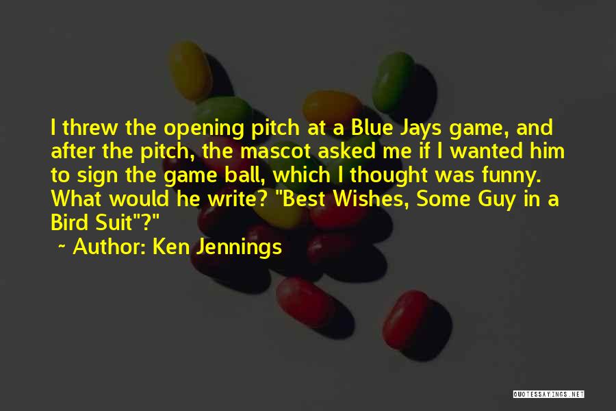 Ken Jennings Quotes: I Threw The Opening Pitch At A Blue Jays Game, And After The Pitch, The Mascot Asked Me If I