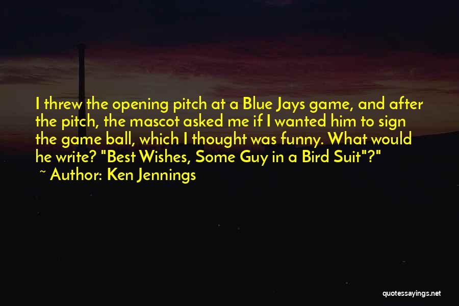Ken Jennings Quotes: I Threw The Opening Pitch At A Blue Jays Game, And After The Pitch, The Mascot Asked Me If I