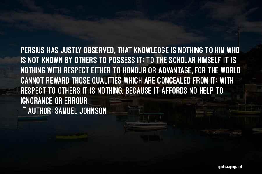 Samuel Johnson Quotes: Persius Has Justly Observed, That Knowledge Is Nothing To Him Who Is Not Known By Others To Possess It: To