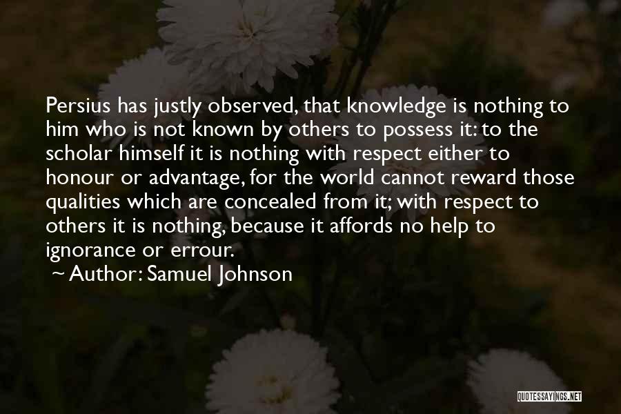 Samuel Johnson Quotes: Persius Has Justly Observed, That Knowledge Is Nothing To Him Who Is Not Known By Others To Possess It: To