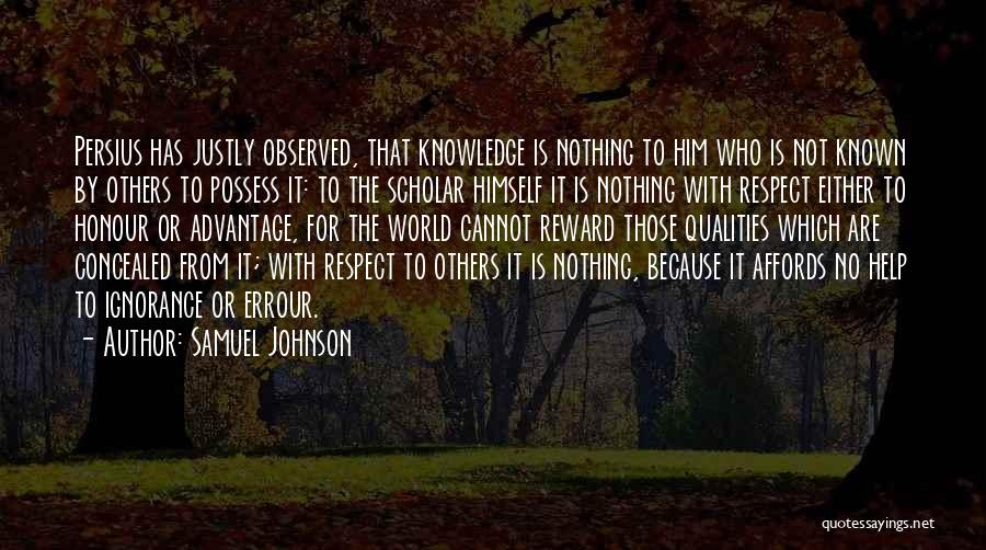 Samuel Johnson Quotes: Persius Has Justly Observed, That Knowledge Is Nothing To Him Who Is Not Known By Others To Possess It: To