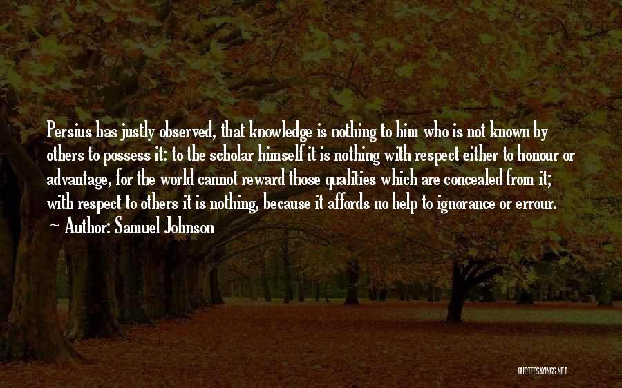 Samuel Johnson Quotes: Persius Has Justly Observed, That Knowledge Is Nothing To Him Who Is Not Known By Others To Possess It: To