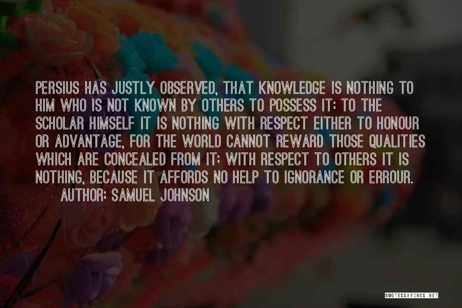 Samuel Johnson Quotes: Persius Has Justly Observed, That Knowledge Is Nothing To Him Who Is Not Known By Others To Possess It: To