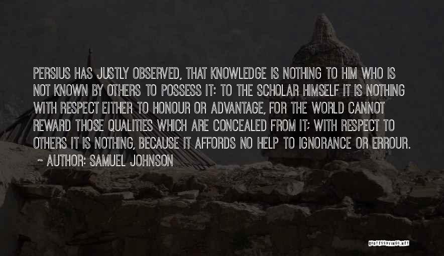 Samuel Johnson Quotes: Persius Has Justly Observed, That Knowledge Is Nothing To Him Who Is Not Known By Others To Possess It: To