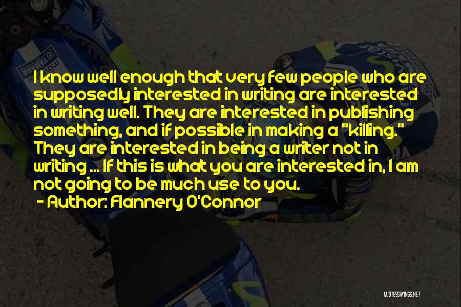 Flannery O'Connor Quotes: I Know Well Enough That Very Few People Who Are Supposedly Interested In Writing Are Interested In Writing Well. They