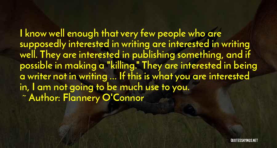 Flannery O'Connor Quotes: I Know Well Enough That Very Few People Who Are Supposedly Interested In Writing Are Interested In Writing Well. They