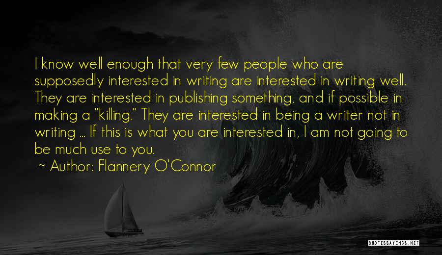 Flannery O'Connor Quotes: I Know Well Enough That Very Few People Who Are Supposedly Interested In Writing Are Interested In Writing Well. They