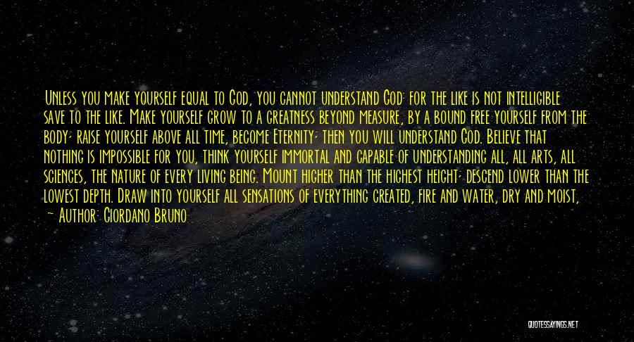 Giordano Bruno Quotes: Unless You Make Yourself Equal To God, You Cannot Understand God: For The Like Is Not Intelligible Save To The