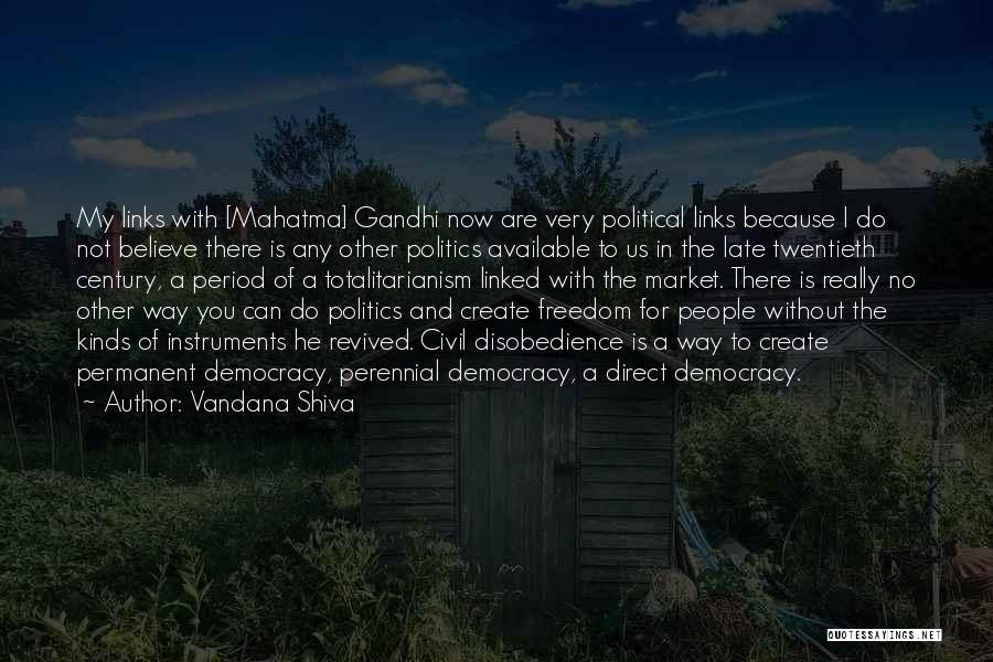 Vandana Shiva Quotes: My Links With [mahatma] Gandhi Now Are Very Political Links Because I Do Not Believe There Is Any Other Politics