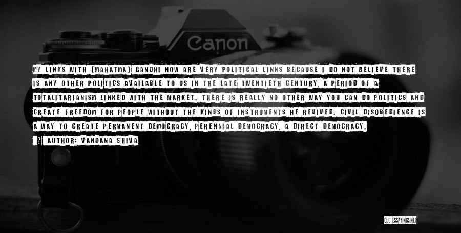 Vandana Shiva Quotes: My Links With [mahatma] Gandhi Now Are Very Political Links Because I Do Not Believe There Is Any Other Politics