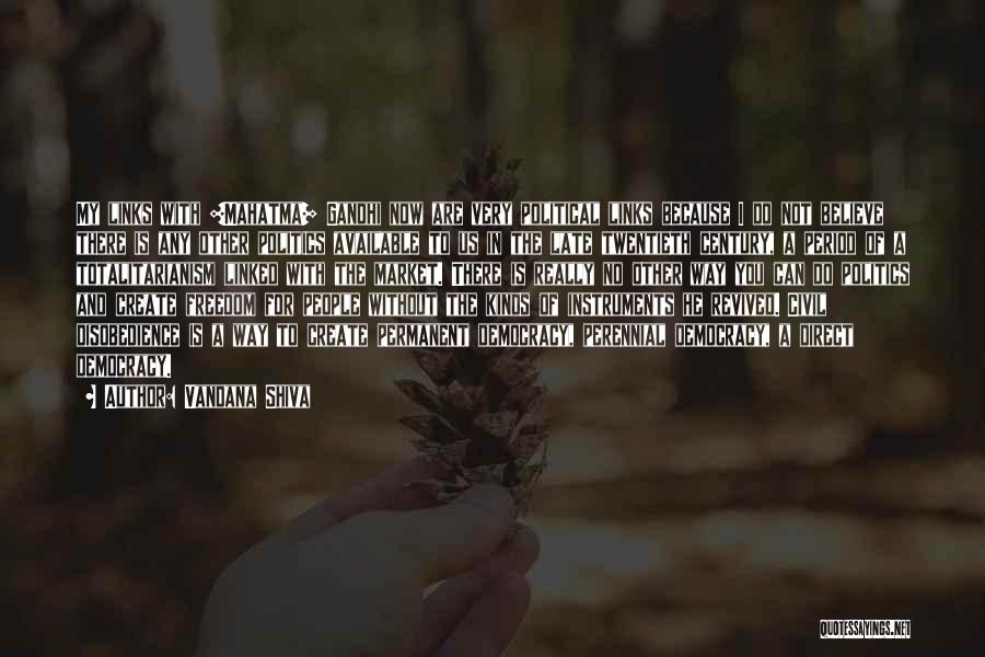 Vandana Shiva Quotes: My Links With [mahatma] Gandhi Now Are Very Political Links Because I Do Not Believe There Is Any Other Politics