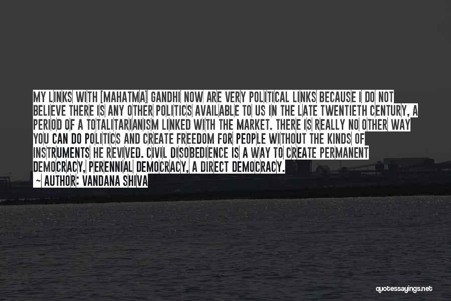Vandana Shiva Quotes: My Links With [mahatma] Gandhi Now Are Very Political Links Because I Do Not Believe There Is Any Other Politics