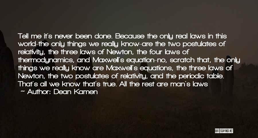 Dean Kamen Quotes: Tell Me It's Never Been Done. Because The Only Real Laws In This World-the Only Things We Really Know-are The