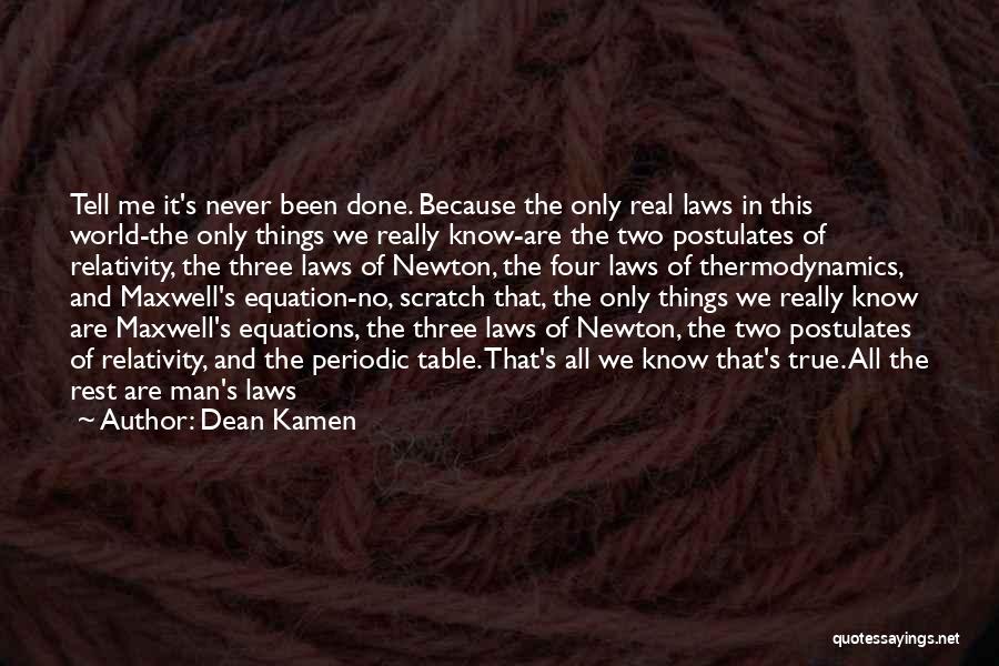 Dean Kamen Quotes: Tell Me It's Never Been Done. Because The Only Real Laws In This World-the Only Things We Really Know-are The