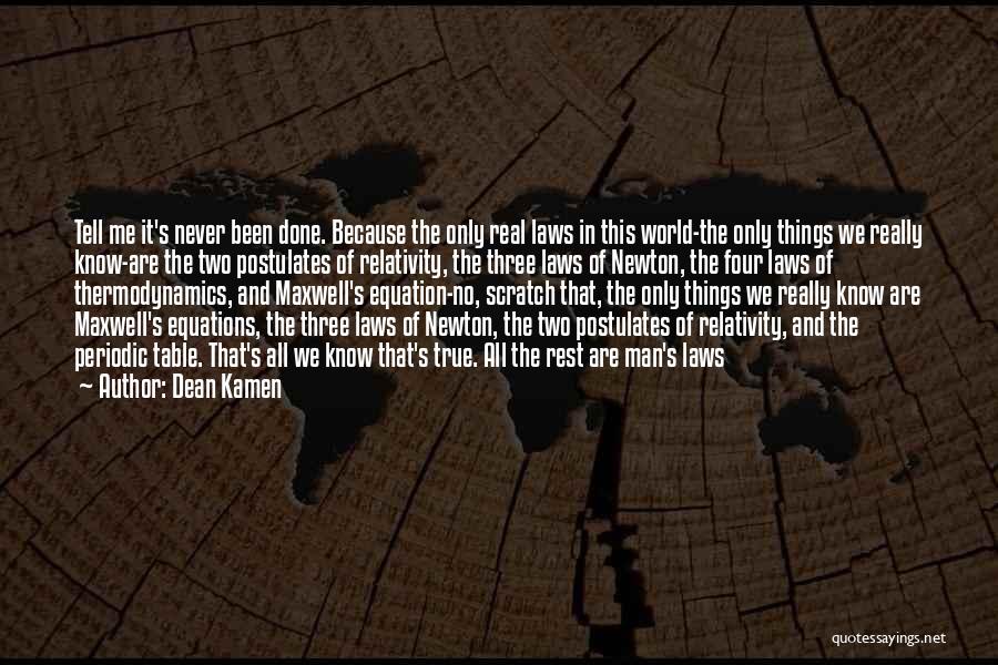 Dean Kamen Quotes: Tell Me It's Never Been Done. Because The Only Real Laws In This World-the Only Things We Really Know-are The