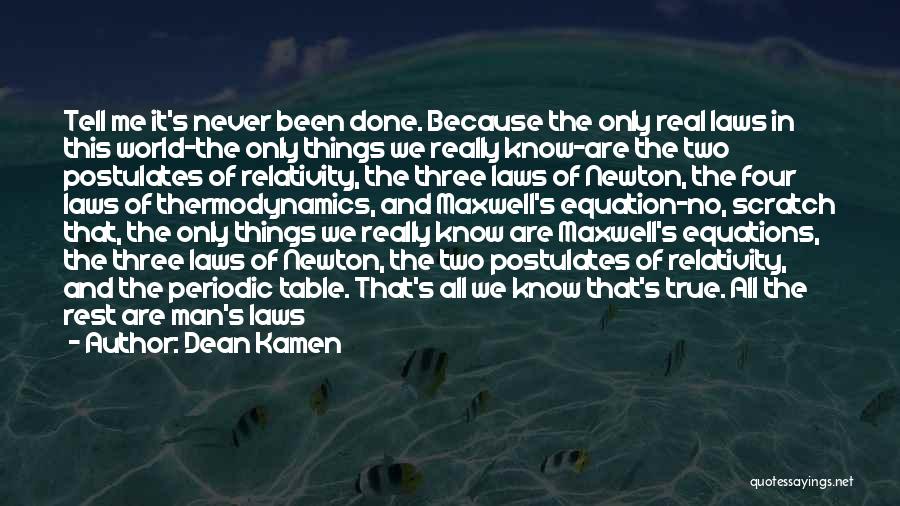Dean Kamen Quotes: Tell Me It's Never Been Done. Because The Only Real Laws In This World-the Only Things We Really Know-are The