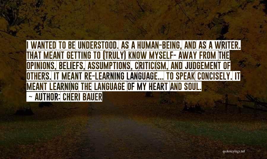 Cheri Bauer Quotes: I Wanted To Be Understood. As A Human-being, And As A Writer. That Meant Getting To (truly) Know Myself- Away