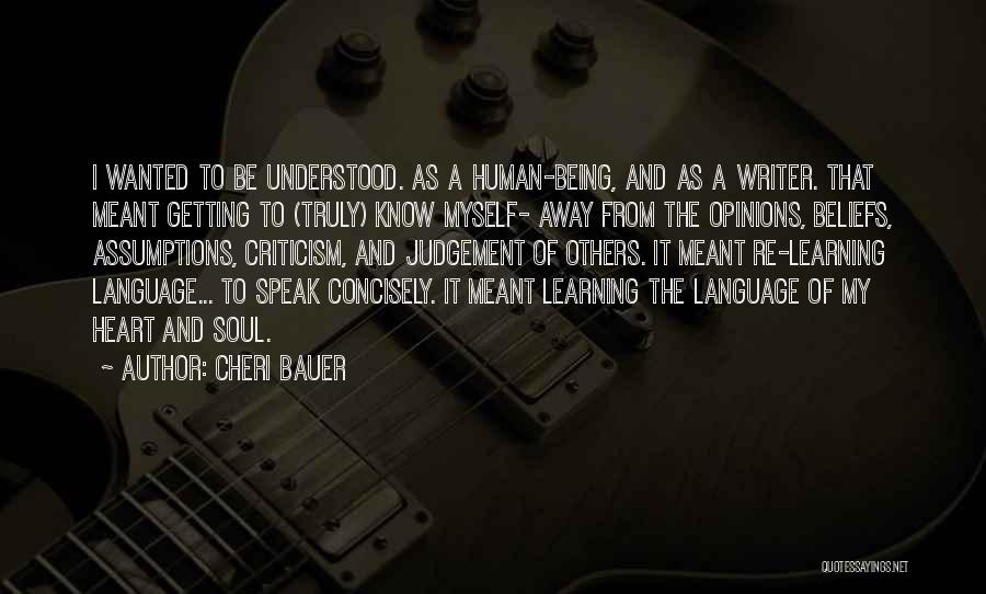 Cheri Bauer Quotes: I Wanted To Be Understood. As A Human-being, And As A Writer. That Meant Getting To (truly) Know Myself- Away