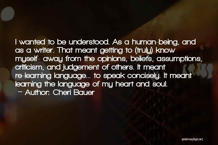 Cheri Bauer Quotes: I Wanted To Be Understood. As A Human-being, And As A Writer. That Meant Getting To (truly) Know Myself- Away