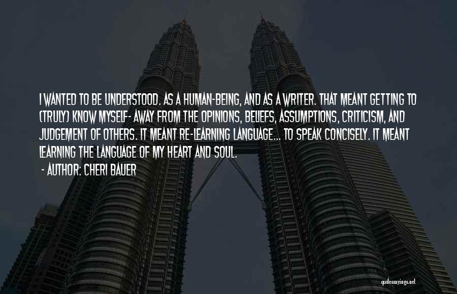 Cheri Bauer Quotes: I Wanted To Be Understood. As A Human-being, And As A Writer. That Meant Getting To (truly) Know Myself- Away