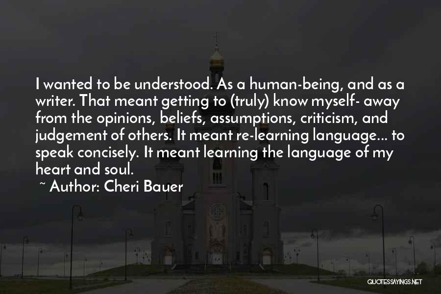 Cheri Bauer Quotes: I Wanted To Be Understood. As A Human-being, And As A Writer. That Meant Getting To (truly) Know Myself- Away