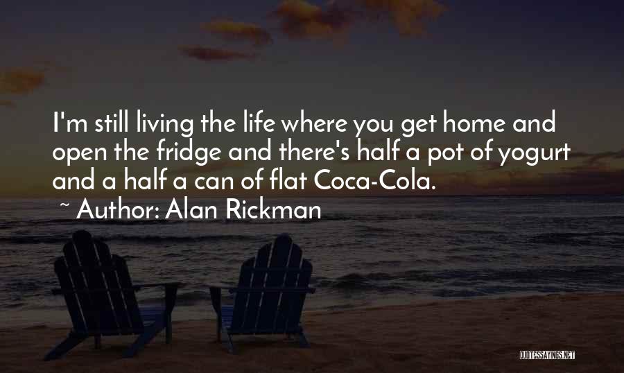 Alan Rickman Quotes: I'm Still Living The Life Where You Get Home And Open The Fridge And There's Half A Pot Of Yogurt