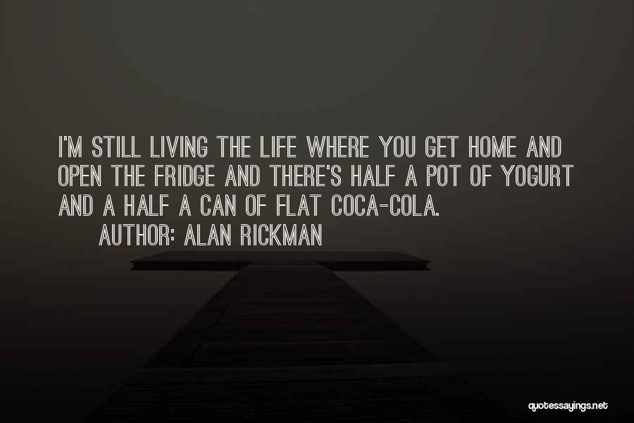 Alan Rickman Quotes: I'm Still Living The Life Where You Get Home And Open The Fridge And There's Half A Pot Of Yogurt