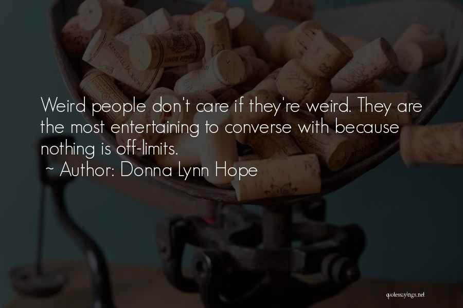 Donna Lynn Hope Quotes: Weird People Don't Care If They're Weird. They Are The Most Entertaining To Converse With Because Nothing Is Off-limits.