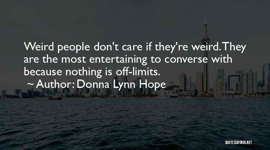 Donna Lynn Hope Quotes: Weird People Don't Care If They're Weird. They Are The Most Entertaining To Converse With Because Nothing Is Off-limits.