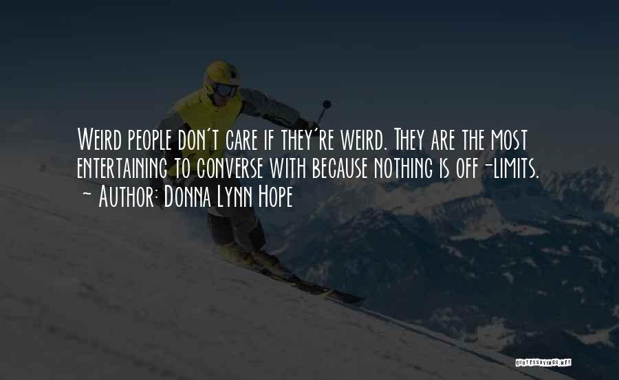 Donna Lynn Hope Quotes: Weird People Don't Care If They're Weird. They Are The Most Entertaining To Converse With Because Nothing Is Off-limits.