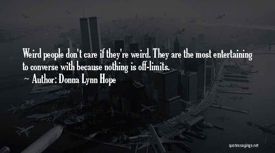 Donna Lynn Hope Quotes: Weird People Don't Care If They're Weird. They Are The Most Entertaining To Converse With Because Nothing Is Off-limits.