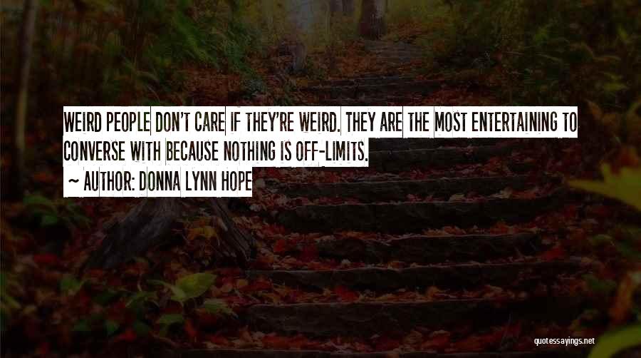 Donna Lynn Hope Quotes: Weird People Don't Care If They're Weird. They Are The Most Entertaining To Converse With Because Nothing Is Off-limits.