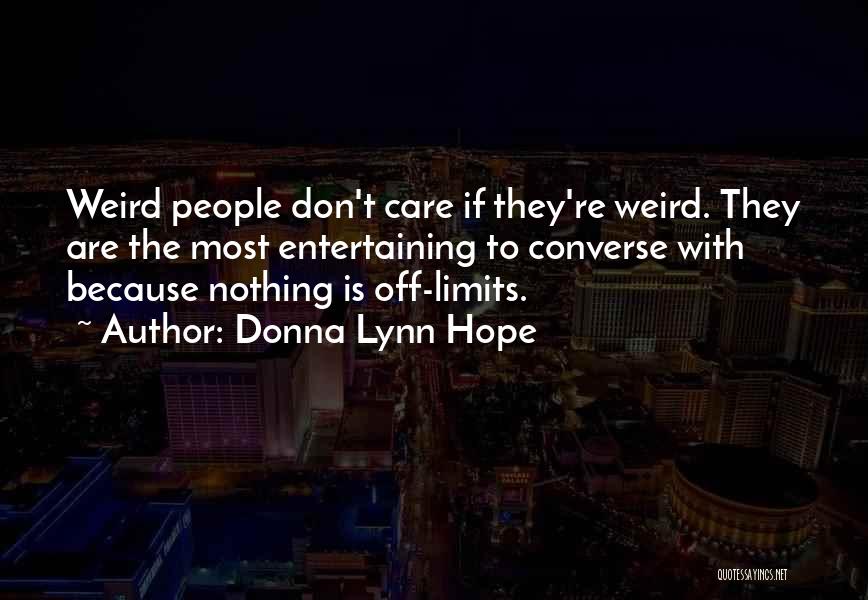 Donna Lynn Hope Quotes: Weird People Don't Care If They're Weird. They Are The Most Entertaining To Converse With Because Nothing Is Off-limits.