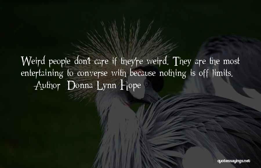 Donna Lynn Hope Quotes: Weird People Don't Care If They're Weird. They Are The Most Entertaining To Converse With Because Nothing Is Off-limits.