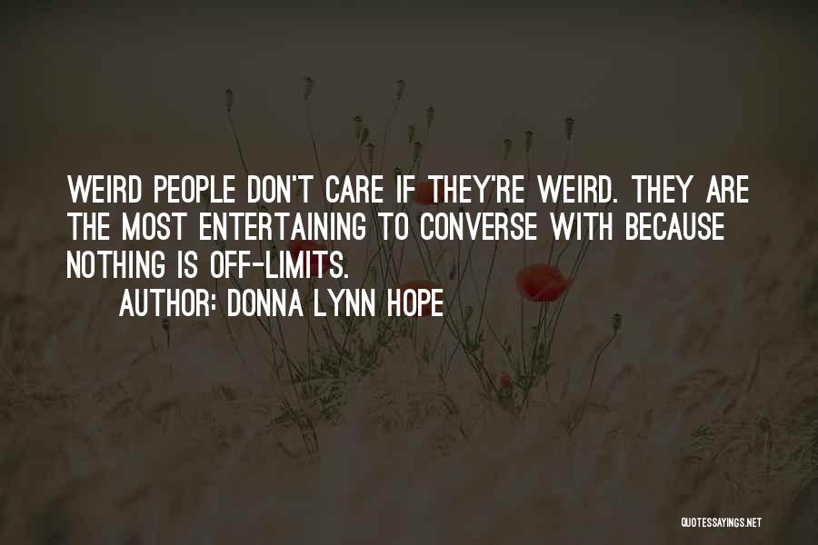 Donna Lynn Hope Quotes: Weird People Don't Care If They're Weird. They Are The Most Entertaining To Converse With Because Nothing Is Off-limits.