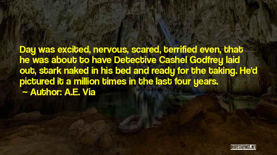 A.E. Via Quotes: Day Was Excited, Nervous, Scared, Terrified Even, That He Was About To Have Detective Cashel Godfrey Laid Out, Stark Naked