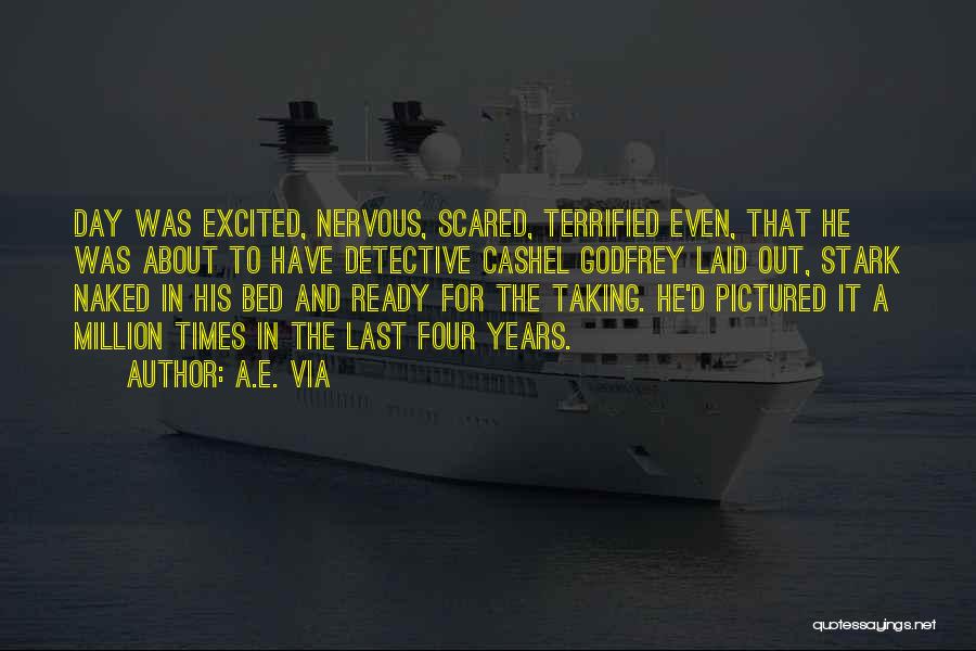 A.E. Via Quotes: Day Was Excited, Nervous, Scared, Terrified Even, That He Was About To Have Detective Cashel Godfrey Laid Out, Stark Naked