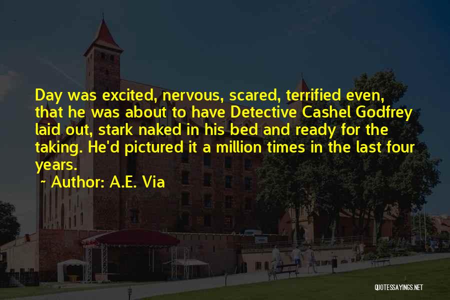 A.E. Via Quotes: Day Was Excited, Nervous, Scared, Terrified Even, That He Was About To Have Detective Cashel Godfrey Laid Out, Stark Naked