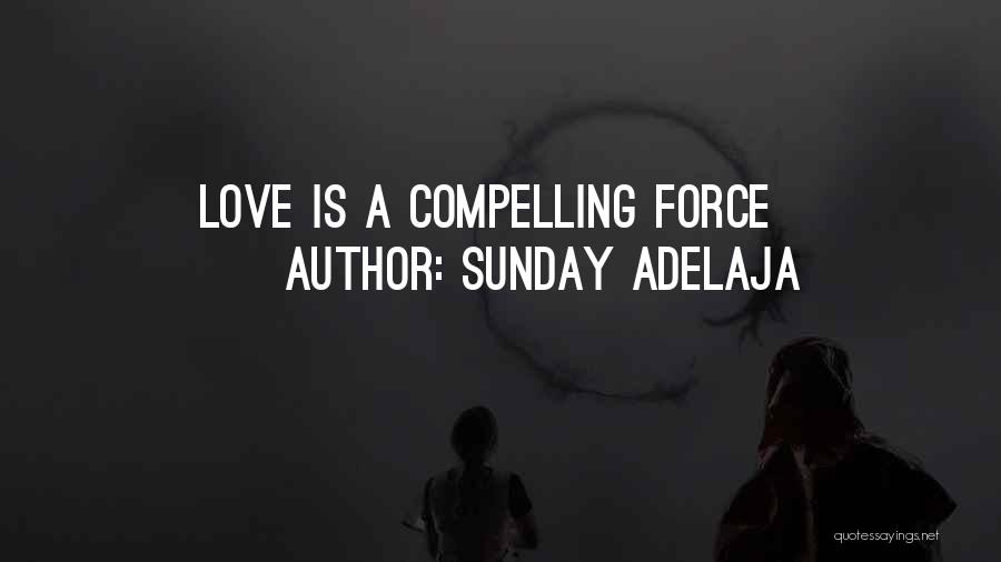Sunday Adelaja Quotes: Love Is A Compelling Force