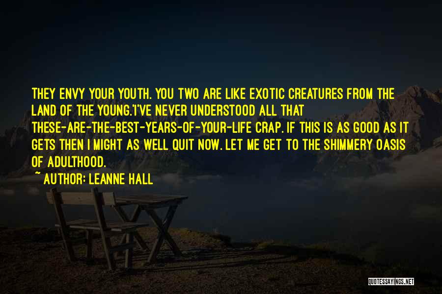 Leanne Hall Quotes: They Envy Your Youth. You Two Are Like Exotic Creatures From The Land Of The Young.'i've Never Understood All That