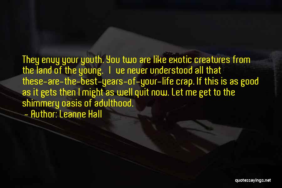 Leanne Hall Quotes: They Envy Your Youth. You Two Are Like Exotic Creatures From The Land Of The Young.'i've Never Understood All That