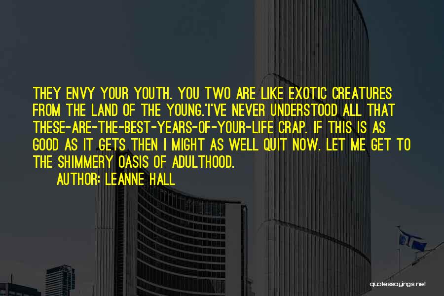 Leanne Hall Quotes: They Envy Your Youth. You Two Are Like Exotic Creatures From The Land Of The Young.'i've Never Understood All That